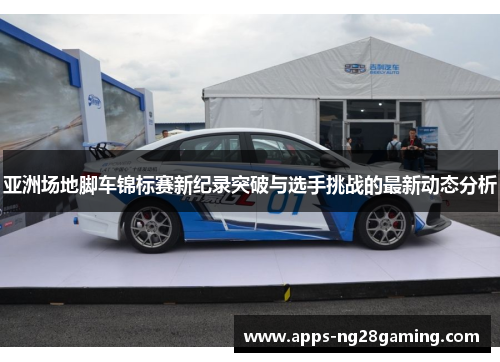 亚洲场地脚车锦标赛新纪录突破与选手挑战的最新动态分析