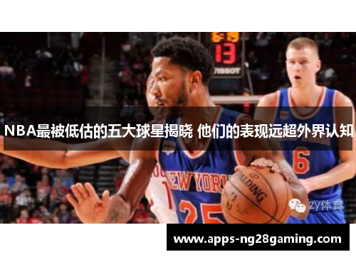 NBA最被低估的五大球星揭晓 他们的表现远超外界认知
