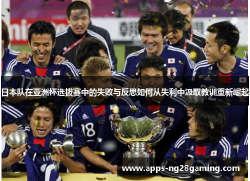 日本队在亚洲杯选拔赛中的失败与反思如何从失利中汲取教训重新崛起