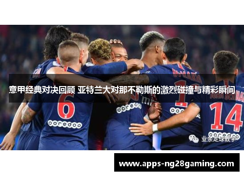 意甲经典对决回顾 亚特兰大对那不勒斯的激烈碰撞与精彩瞬间