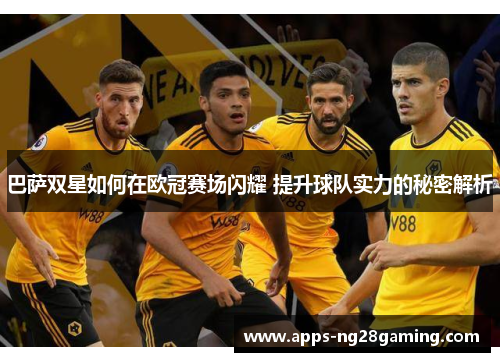 巴萨双星如何在欧冠赛场闪耀 提升球队实力的秘密解析