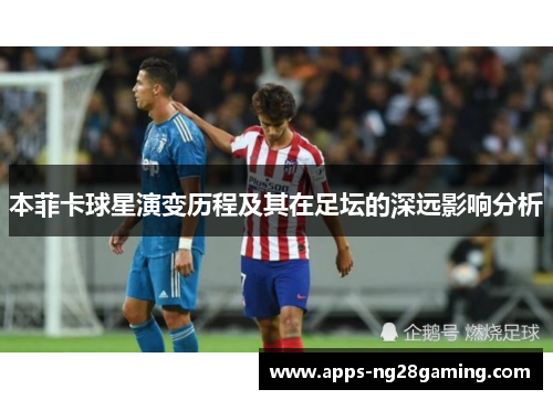 本菲卡球星演变历程及其在足坛的深远影响分析