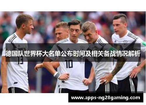 德国队世界杯大名单公布时间及相关备战情况解析