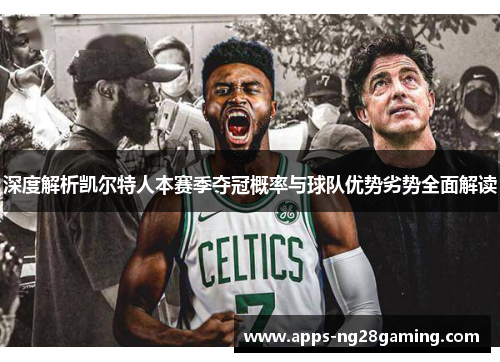 深度解析凯尔特人本赛季夺冠概率与球队优势劣势全面解读