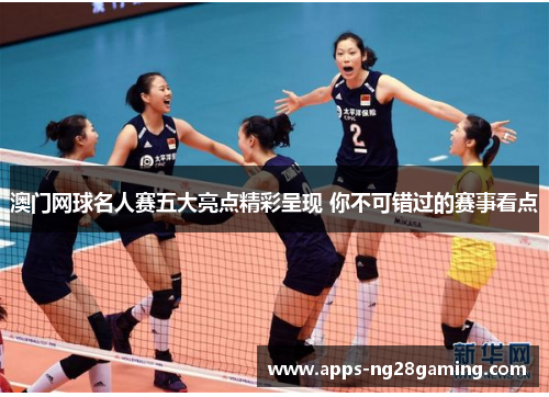 澳门网球名人赛五大亮点精彩呈现 你不可错过的赛事看点