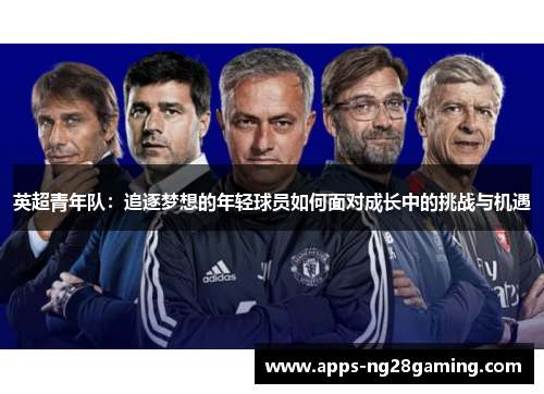 英超青年队：追逐梦想的年轻球员如何面对成长中的挑战与机遇
