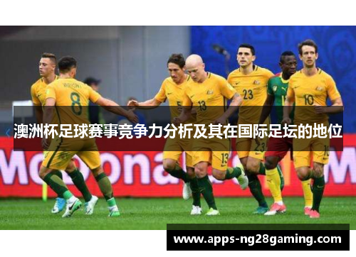 澳洲杯足球赛事竞争力分析及其在国际足坛的地位