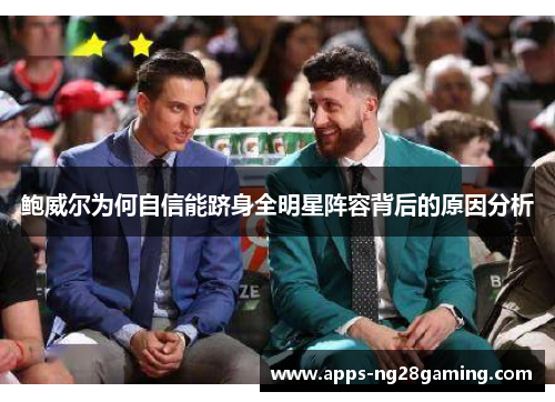 鲍威尔为何自信能跻身全明星阵容背后的原因分析