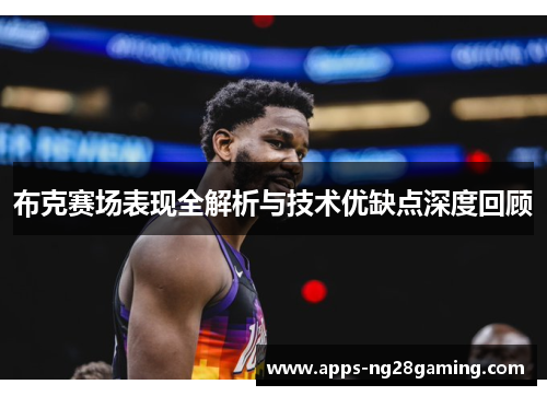 布克赛场表现全解析与技术优缺点深度回顾