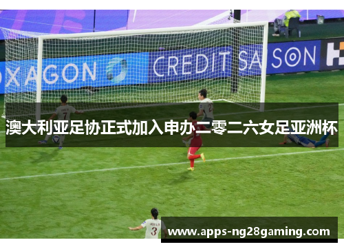 澳大利亚足协正式加入申办二零二六女足亚洲杯