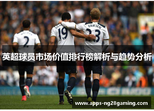 英超球员市场价值排行榜解析与趋势分析