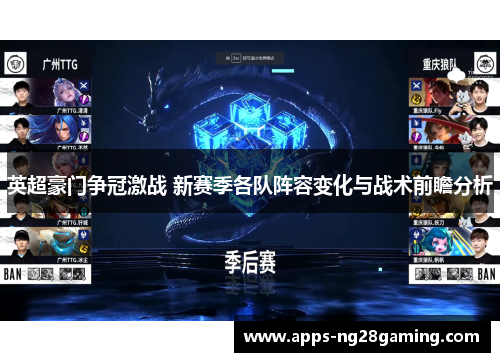 英超豪门争冠激战 新赛季各队阵容变化与战术前瞻分析